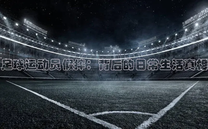 星欧平台个人登录入口神思电子足球运动员假摔：背后的日常生活真相