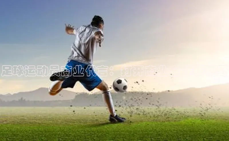 星欧app官方下载颐驰 06足球运动员商业代言：打开商业合作新视野