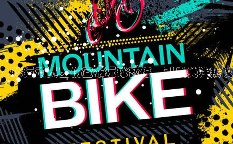 星欧登录网址知乎足球运动员因伤宣布玩球暂停，引发关注热议