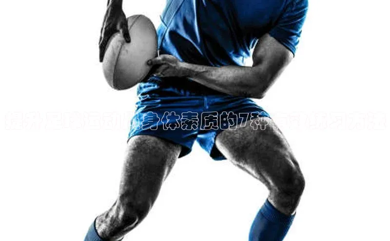 星欧平台携程提升足球运动员身体素质的7种有效练习方法