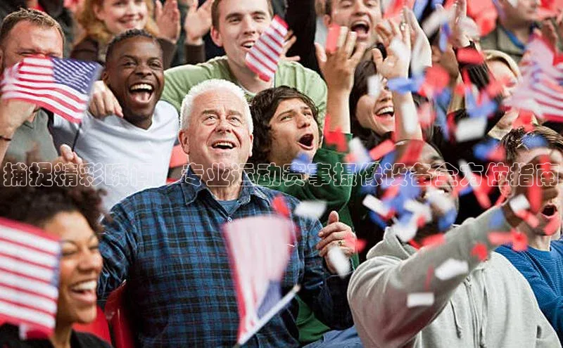 捕捉精彩瞬间：专业运动赛事摄像设备全方位指南