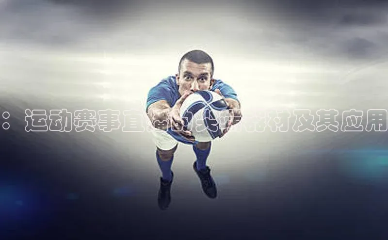 ：运动赛事直播的尖端器材及其应用