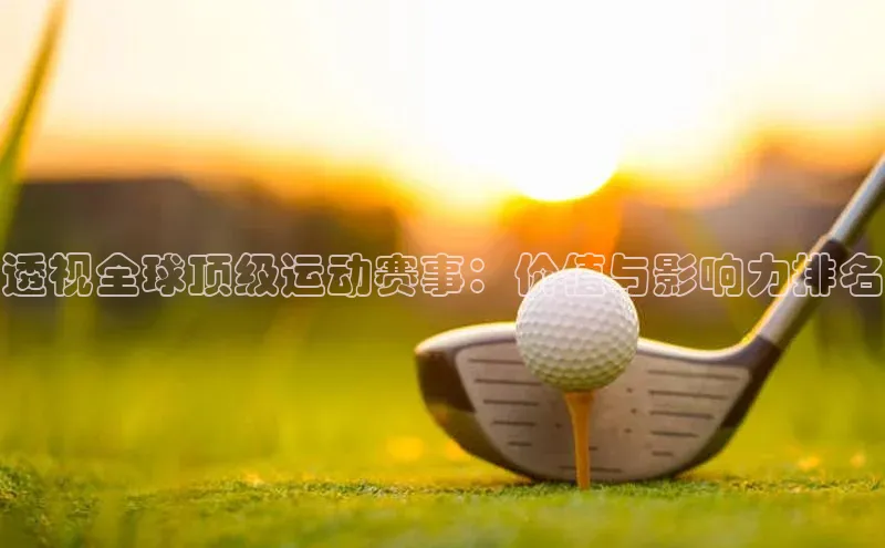 透视全球顶级运动赛事：价值与影响力排名