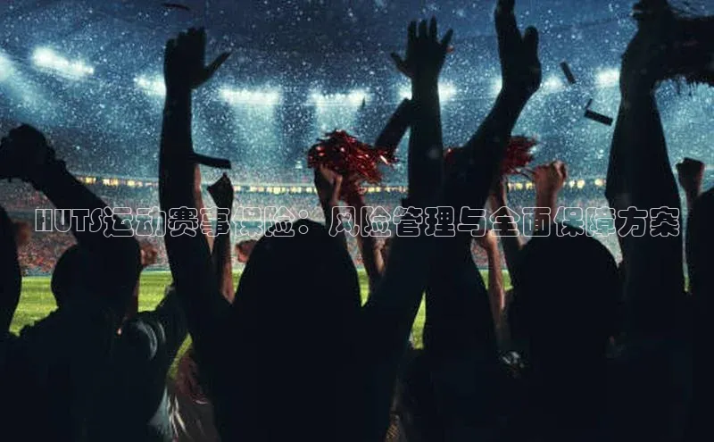 HUTS运动赛事保险：风险管理与全面保障方案