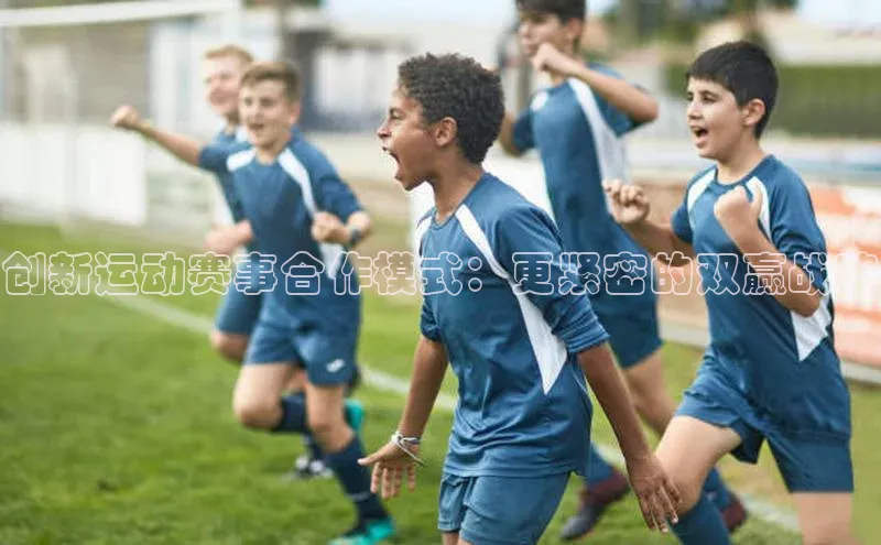 创新运动赛事合作模式：更紧密的双赢战略