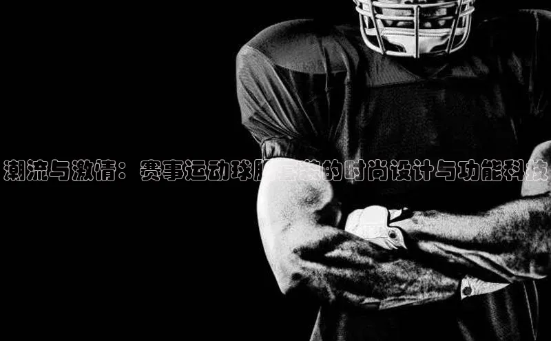 潮流与激情：赛事运动球服套装的时尚设计与功能科技