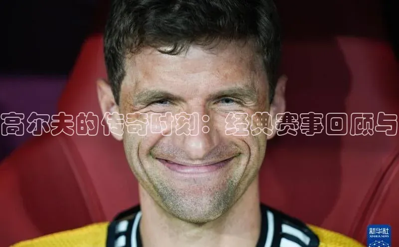 高尔夫的传奇时刻：经典赛事回顾与