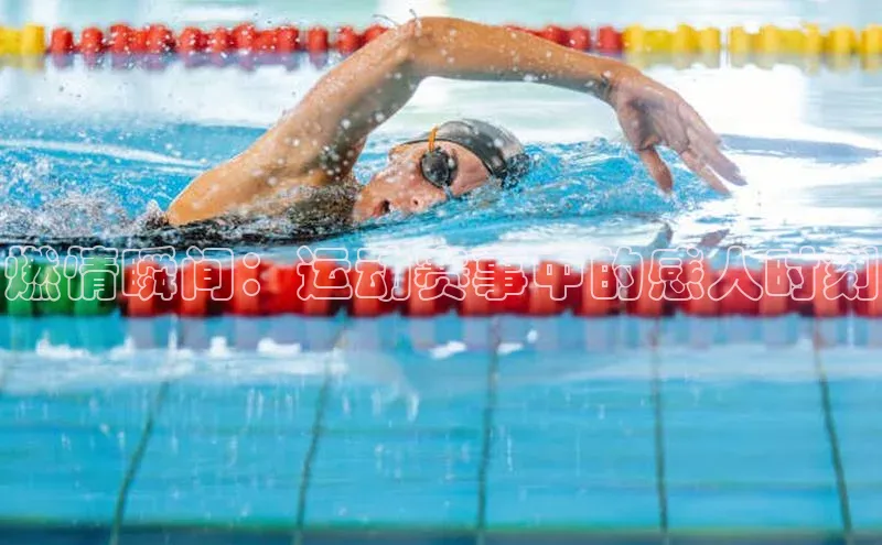 燃情瞬间：运动赛事中的感人时刻