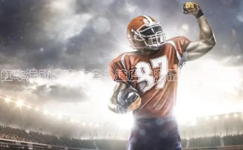 红牛运动赛事大全：速度与激情的极限之旅