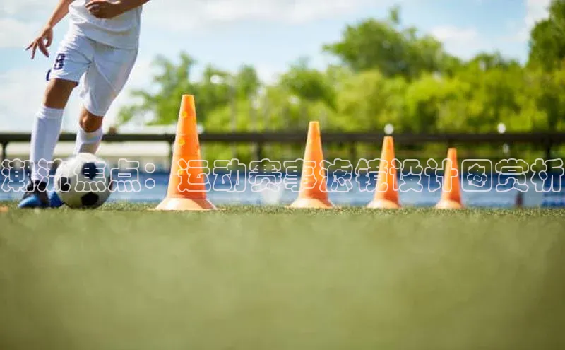 潮流焦点：运动赛事滤镜设计图赏析