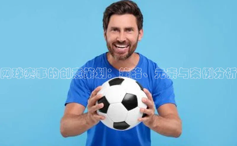 网球赛事的创意策划：策略、元素与案例分析