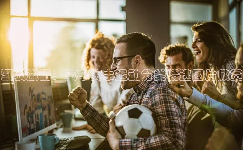 驾驭激情：汽车赛事运动分类精选图片欣赏